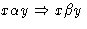 $x\alpha y \Rightarrow x\beta y$