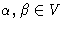 $\alpha, \beta \in V$