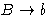 $ B \rightarrow b $