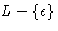 $L - \{\epsilon\}$