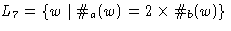 $L_7 = \{ w \mid \char93 _a(w) = 2 \times \char93 _b(w) \} $