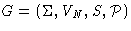 $G =(\Sigma, V_N, S, \mathcal{P})$