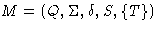 $M = (Q,
\Sigma, \delta, S, \{T\})$