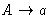 $A \rightarrow a$