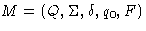 $M = (Q, \Sigma, \delta, q_0, F)$