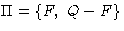 $\Pi = \{F,\; Q-F \}$