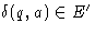 $\delta(q, a) \in E '$