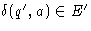 $\delta(q', a) \in E '$