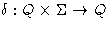 $\delta : Q \times \Sigma \rightarrow Q$