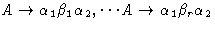 $A \rightarrow\alpha_1 \beta_1 \alpha_2,
\cdots A \rightarrow\alpha_1 \beta_r \alpha_2$