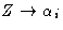 $Z \rightarrow\alpha_i$