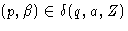 $(p,\beta) \in
\delta(q,a,Z)$