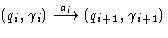 $(q_i,\gamma_i)
\stackrel{a_i}{\longrightarrow} (q_{i+1}, \gamma_{i+1})$