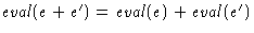 $\mathit{eval}(e+e') = \mathit{eval}(e) + \mathit{eval}(e')$