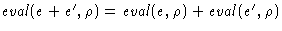 $\mathit{eval}(e+e', \rho) = \mathit{eval}(e, \rho) + \mathit{eval}(e', \rho)$