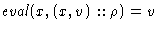 $\mathit{eval}(x, (x,v):: \rho) = v$