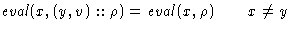 $\mathit{eval}(x, (y,v):: \rho) = \mathit{eval}(x, \rho) \quad\quad x\neq y$