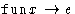 $\mathop{\mathtt{fun}}x \rightarrow
e$