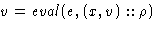 $v = \mathit{eval}(e, (x,v)::\rho)$