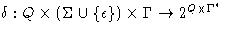 $\delta : Q \times (\Sigma \cup \{\epsilon\}) \times \Gamma \rightarrow2^{Q
\times \Gamma^*}$