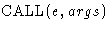 $\mbox{CALL}(e, args)$