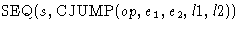 $\mbox{SEQ}(s, \mbox{CJUMP}(op,e_1,e_2,l1,l2))$