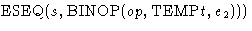 $\mbox{ESEQ}(s,\mbox{BINOP}(op,\mbox{TEMP}t, e_2)))$