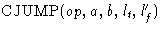 $\mbox{CJUMP}(op, a, b, l_t, l'_f)$