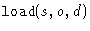 $\texttt{load}(s,o,d)$