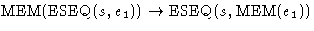 $\mbox{MEM}(\mbox{ESEQ}(s,e_1)) \rightarrow\mbox{ESEQ}(s,\mbox{MEM}(e_1))$