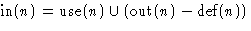 $\mathop{\mbox{in}}(n) = \mathop{\mbox{use}}(n) \cup (\mathop{\mbox{out}}(n) - \mathop{\mbox{def}}(n))$