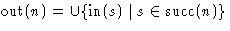 $\mathop{\mbox{out}}(n) = \cup \{\mathop{\mbox{in}}(s) \mid s \in \mathop{\mbox{succ}}(n) \}$