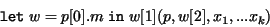\begin{displaymath}{\tt let\@} w = p[0].m {\@\tt in\@} w[1] (p, w[2], x_1, ... x_k)
\end{displaymath}