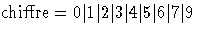 $\mbox{chiffre}= 0 \vert 1 \vert 2 \vert 3 \vert 4 \vert 5 \vert 6 \vert 7 \vert 9$