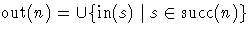 $\mathop{\mbox{out}}(n) = \cup \{\mathop{\mbox{in}}(s) \mid s \in \mathop{\mbox{succ}}(n) \}$