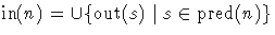 $\mathop{\mbox{in}}(n) = \cup \{\mathop{\mbox{out}}(s) \mid s \in \mathop{\mbox{pred}}(n) \}$