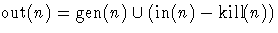$\mathop{\mbox{out}}(n) = \mathop{\mbox{gen}}(n) \cup (\mathop{\mbox{in}}(n) - \mathop{\mbox{kill}}(n))$